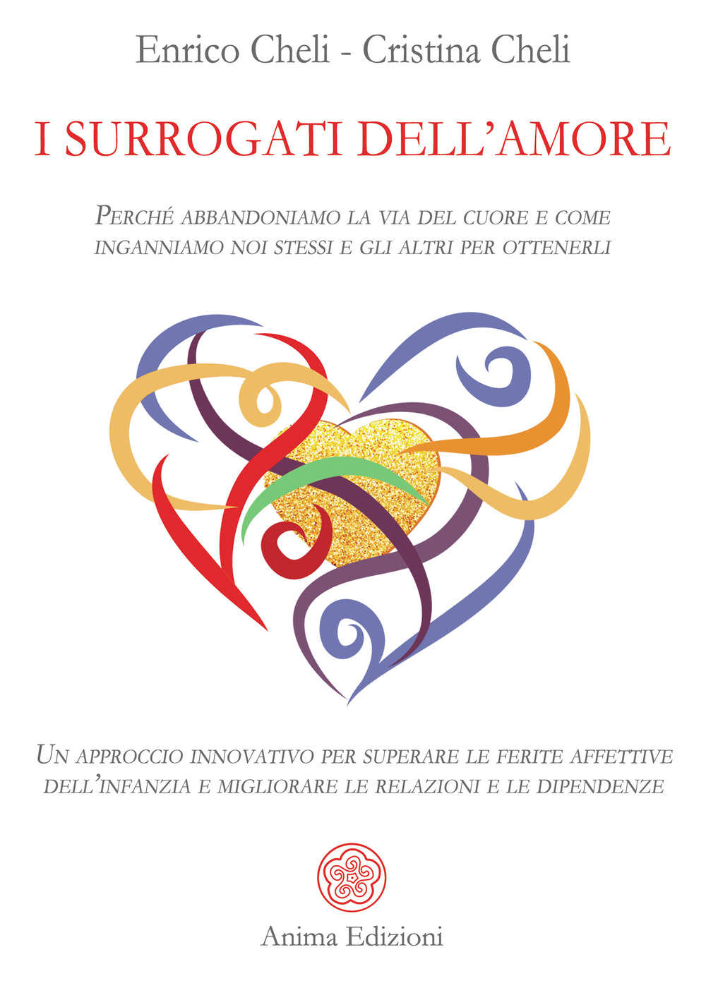 I surrogati dell'amore. Perché abbandoniamo la via del cuore e come inganniamo noi stessi e gli altri per ottenerli. Un approccio innovativo per superare le ferite affettive dell'infanzia e migliorare le relazioni e le dipendenze