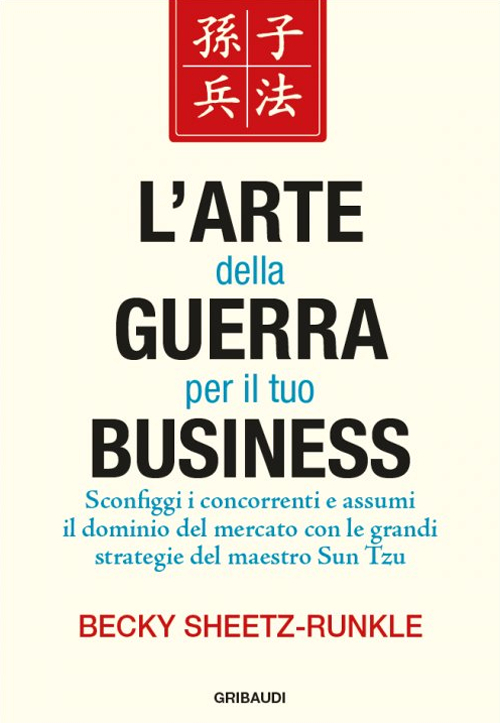 L'arte della guerra per il tuo business. Sconfiggi i concorrenti e assumi il dominio del mercato con le grandi strategie del maestro Sun Tzu