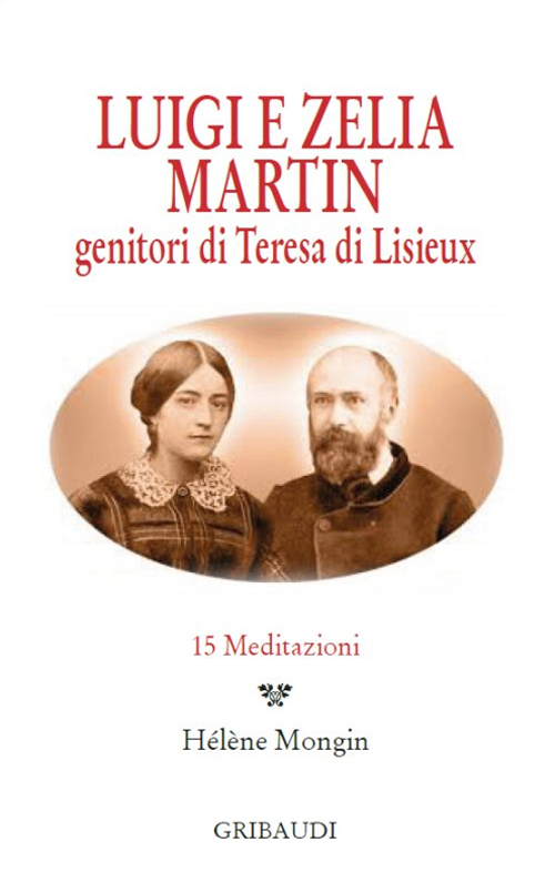 Luigi e Zelia Martin. Genitori di Teresa di Lisieux. 15 meditazioni