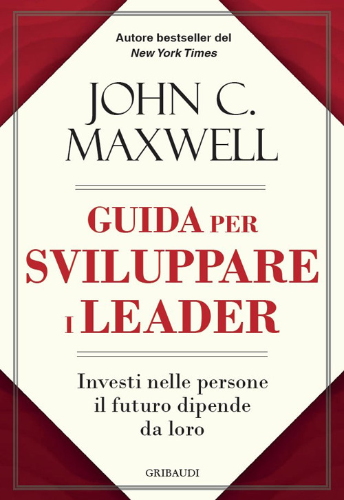 Guida per sviluppare i leader. Investi nelle persone, il futuro dipende da loro