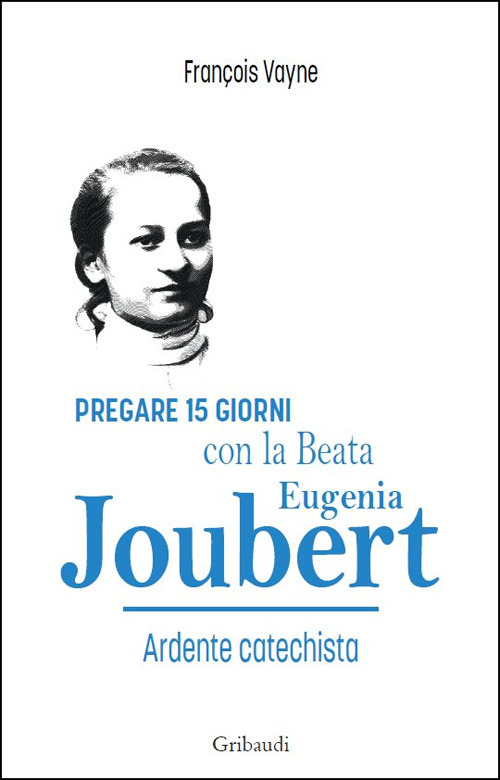 Pregare 15 giorni con la Beata Eugenia Joubert. Ardente catechista