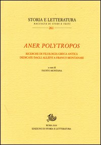 Aner polytropos. Ricerche di filologia greca antica dedicate dagli allievi a Franco Montanari