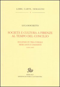 Società e cultura a Firenze al tempo del Concilio. Papa Eugenio IV tra curiali, mercanti e umanisti