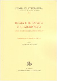 Roma e il papato nel Medioevo. Studi in onore di Massimo Miglio. Vol. 1: Percezioni, scambi, pratiche