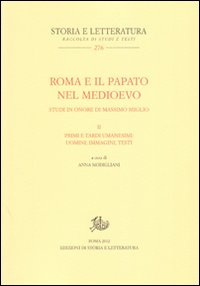 Roma e il papato nel Medioevo. Studi in onore di Massimo Miglio. Vol. 2: Primi e tardi umanesimi. Uomini, testi, immagini