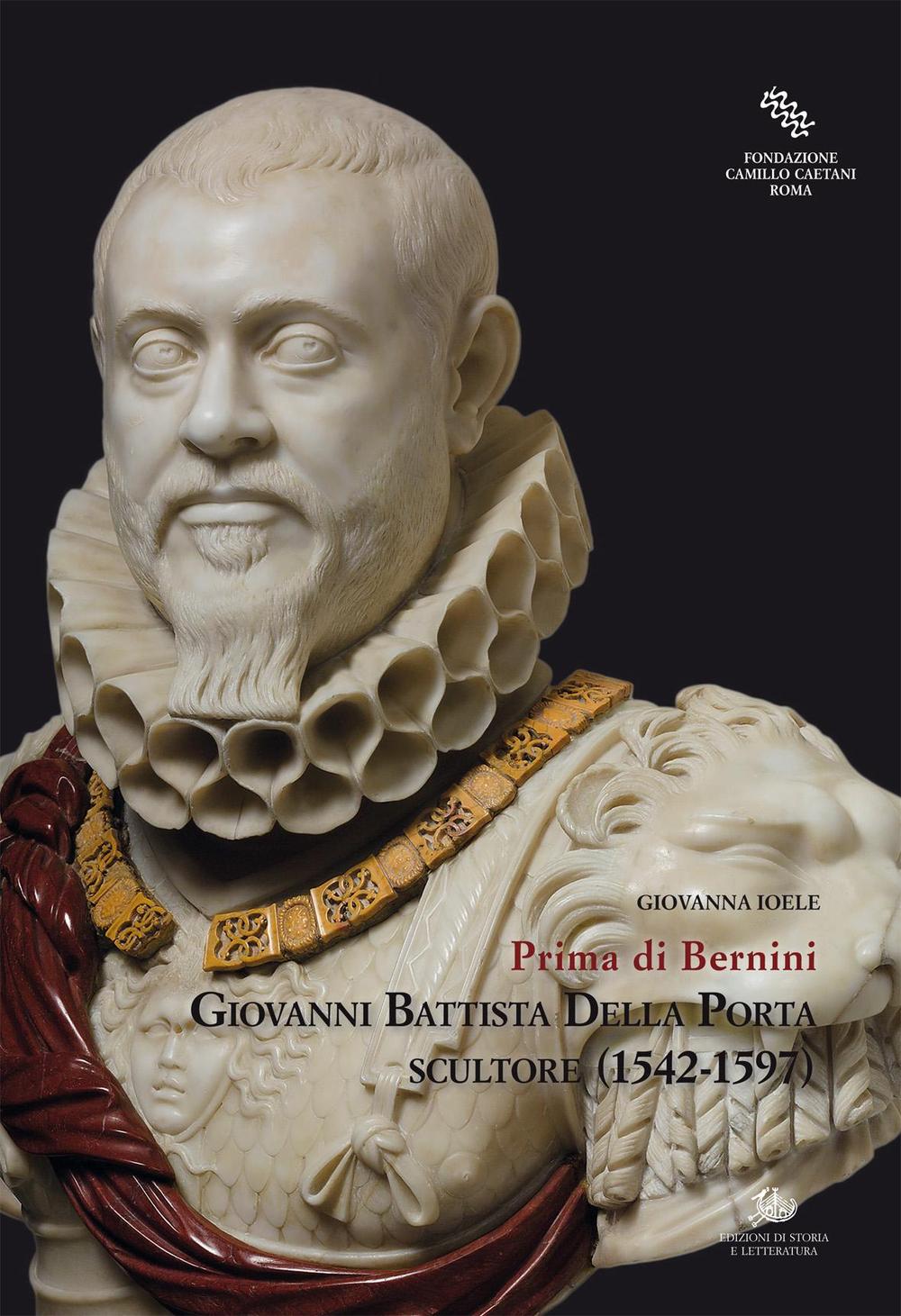 Giovanni Battista Della Porta scultore (1542-1597). Prima di Bernini. Ediz. illustrata