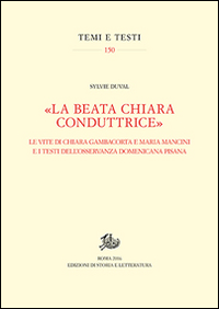 «La beata Chiara conduttrice». Le vite di Chiara Gambacorta e Maria Mancini e i testi dell'osservanza domenicana pisana