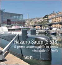 Nazario Sauro (S 518). Il primo sommergibile in acqua visitabile in Italia. Ediz. illustrata