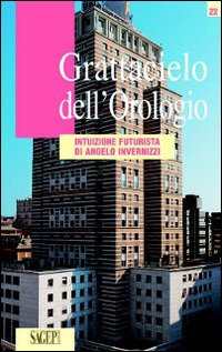 Grattacielo dell'Orologio. Intuizione futurista di Angelo Invernizzi. Ediz. illustrata