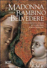 La Madonna con il Bambino del Belvedere. Una testimonianza riscoperta per la pittura ligure di primo Quattrocento. Ediz. illustrata