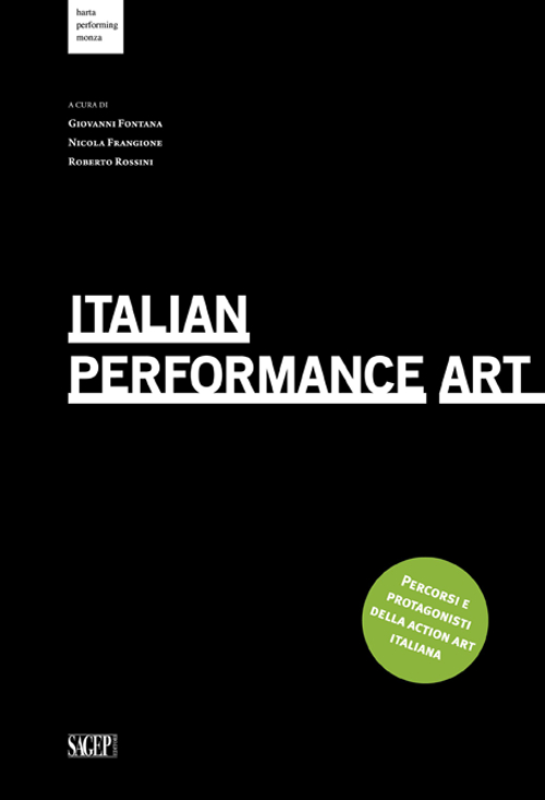 Italian Performance Art. Percorsi e protagonisti della action art italiana. Ediz. multilingue