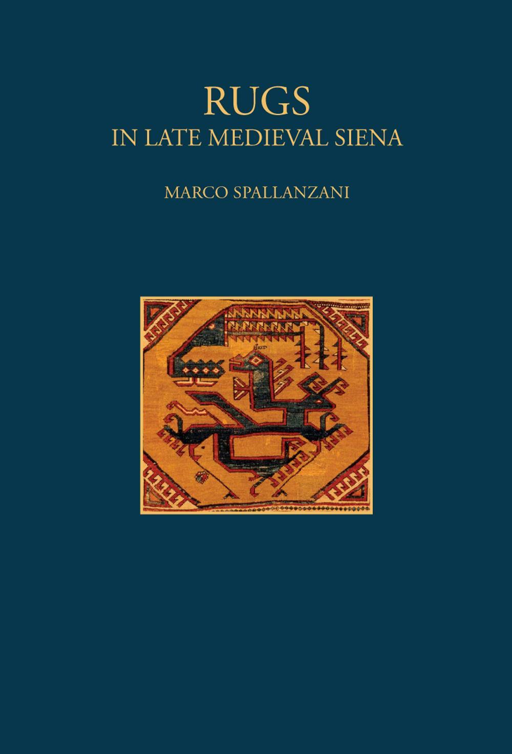 Rugs. In late Medieval Siena. Ediz. illustrata