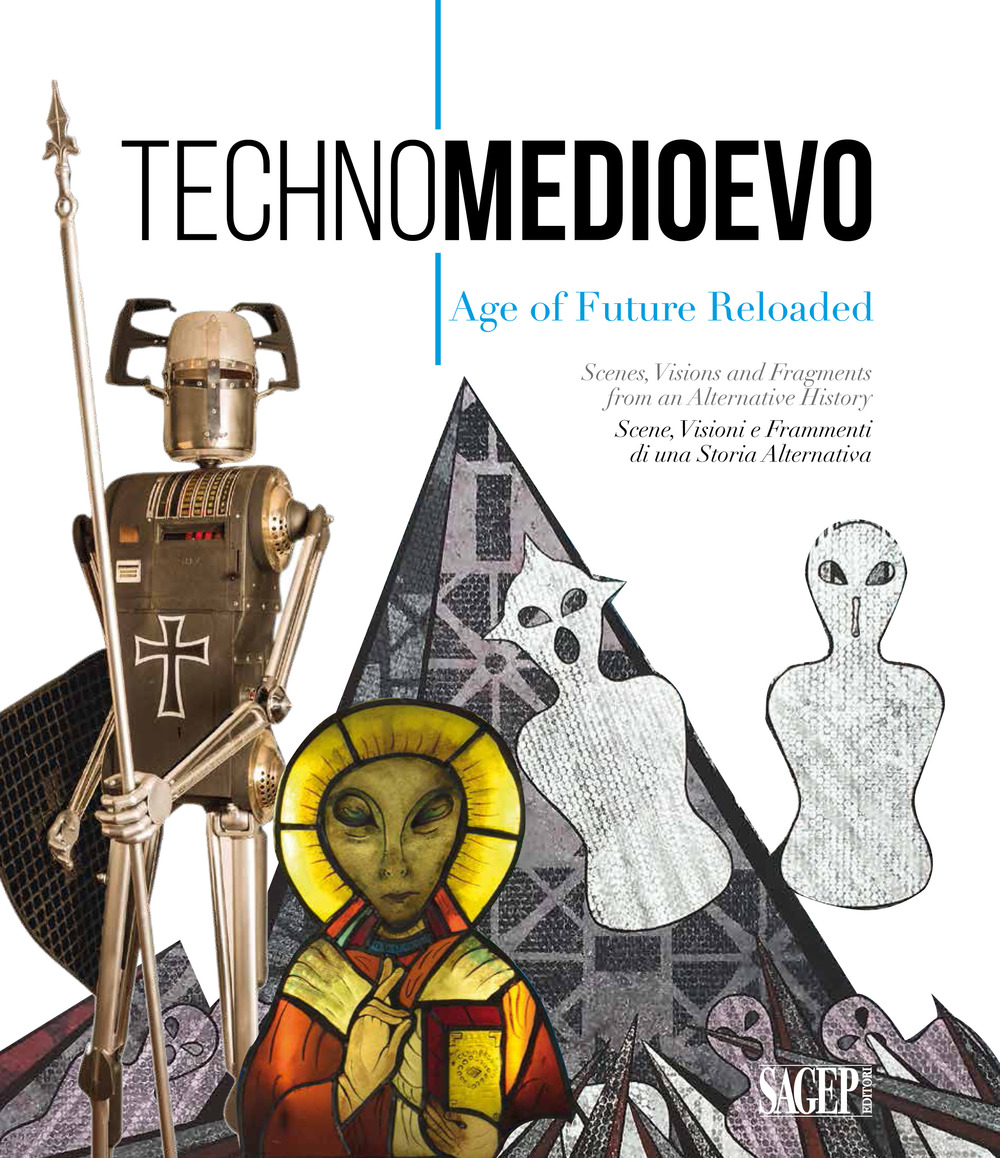 Technomedioevo. Age of future reloaded. Same visions and fragments from an alternative history-Technomedioevo. Age of future reloaded. Scene, visioni e frammenti di una storia alternativa. Catalogo della mostra (Londra, 1 marzo-16 giugno 2018). Ediz. bili