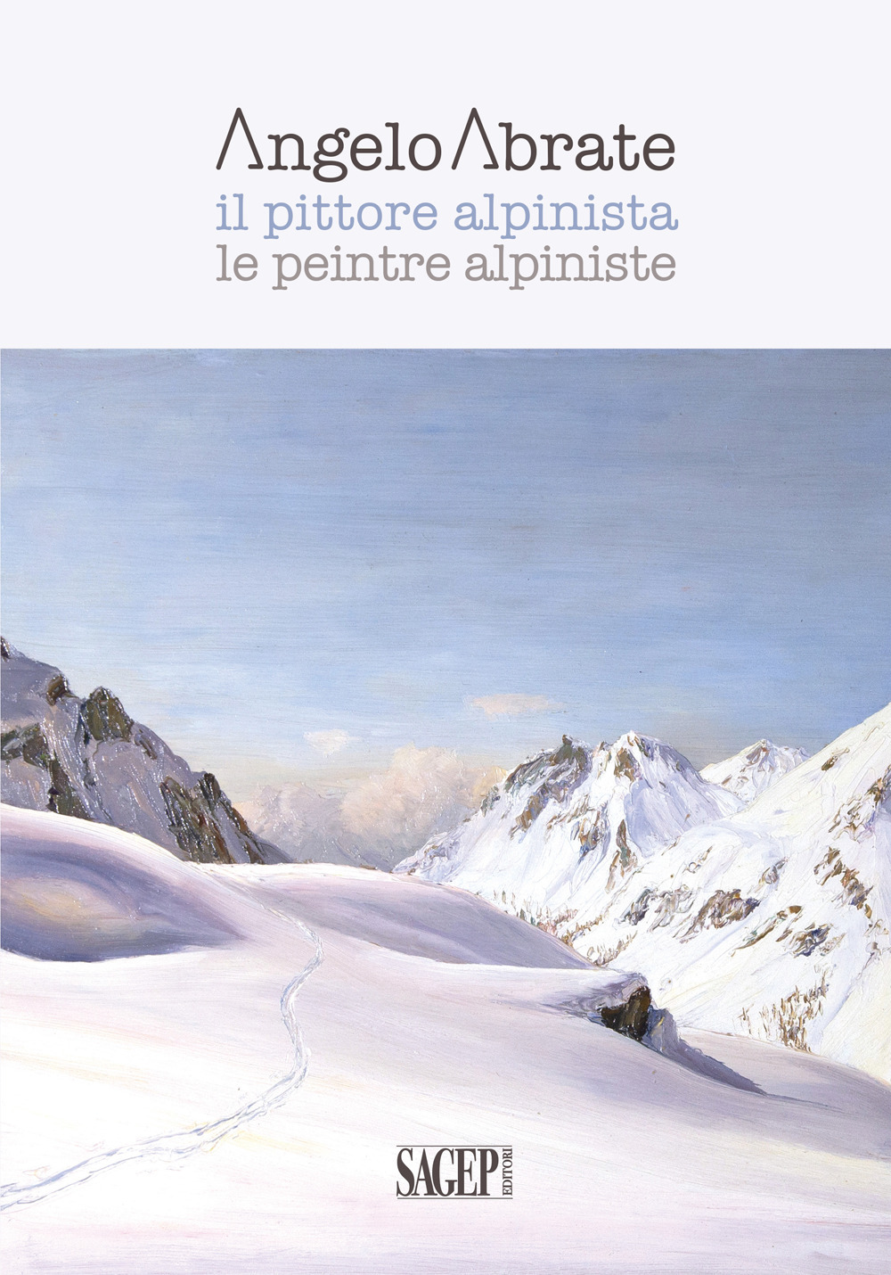 Angelo Abrate. Il pittore alpinista-Le peintre alpiniste. Ediz. illustrata