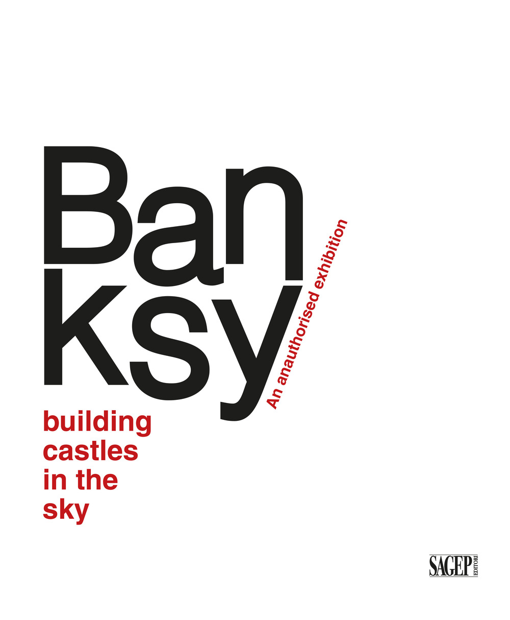 Banksy. Building castles in the sky. An unauthorized exhibition. Ediz. italiana e inglese