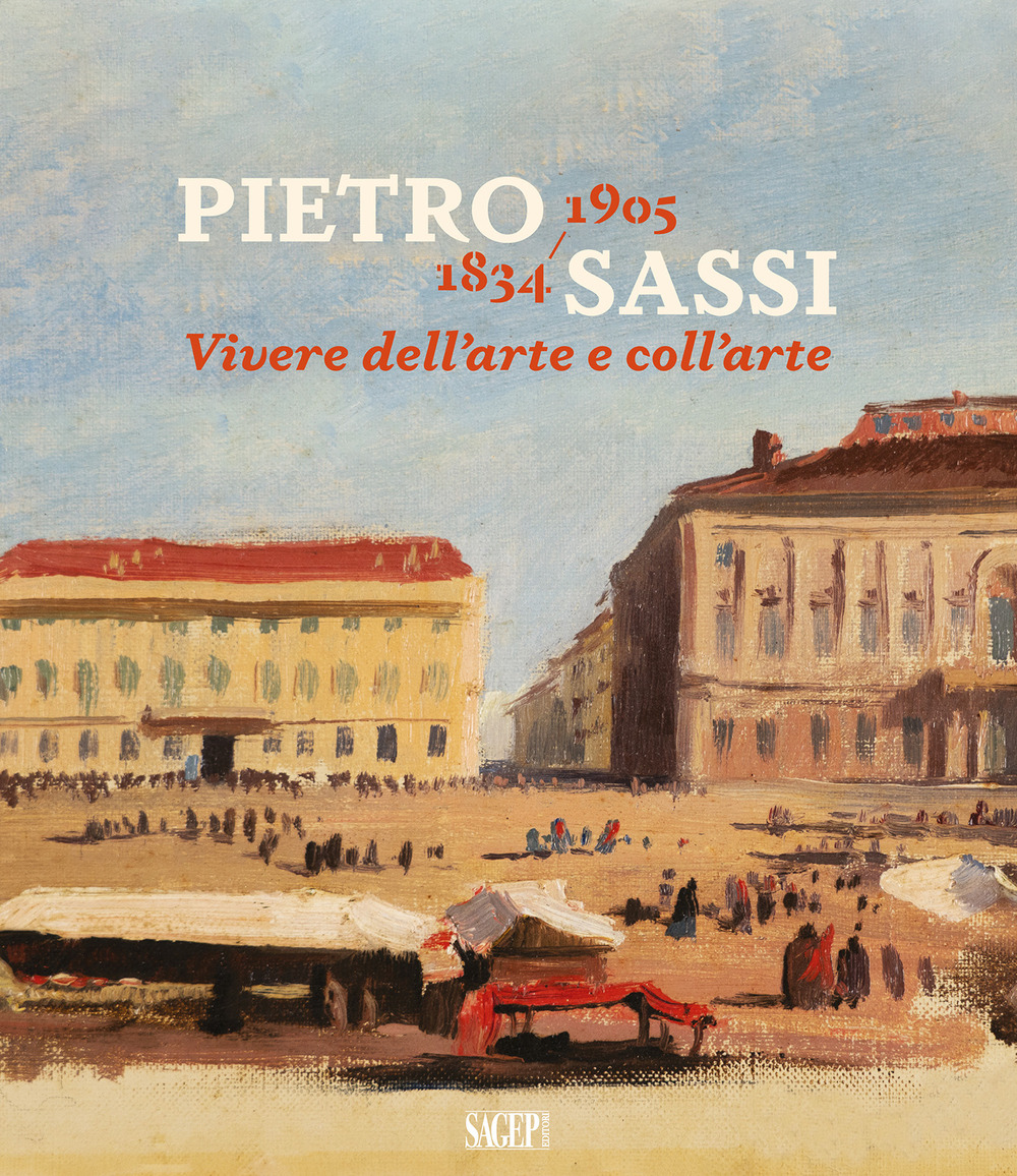 Pietro Sassi 1834-1905. Vivere dell'arte e coll'arte