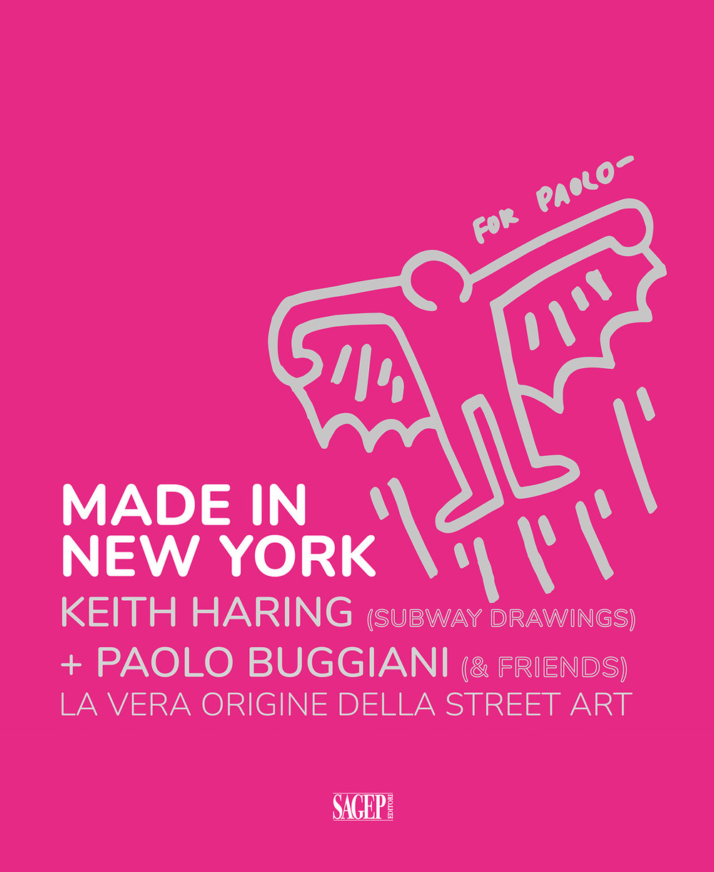 Made in New York. Keith Harring (subway drawings)+Paolo Buggiani (&friends). La vera origine della Street Art. Ediz. italiana e inglese