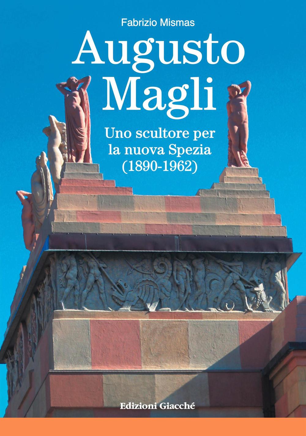 Augusto Magli. Uno scultore per la nuova Spezia (1890-1962)