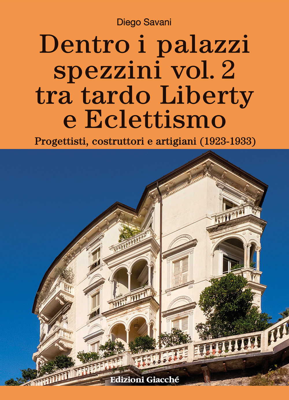 Dentro i palazzi spezzini. Tra tardo Liberty e Eclettismo. Progettisti, costruttori e artigiani (1923-1933). Vol. 2