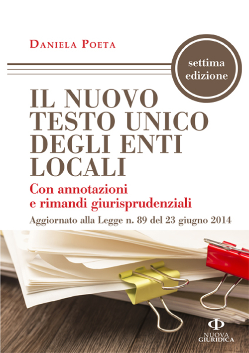 Il nuovo testo unico degli enti locali con annotazioni e rimandi giurisprudenziali aggiornato alla legge n. 89 del 23 giugno 2014