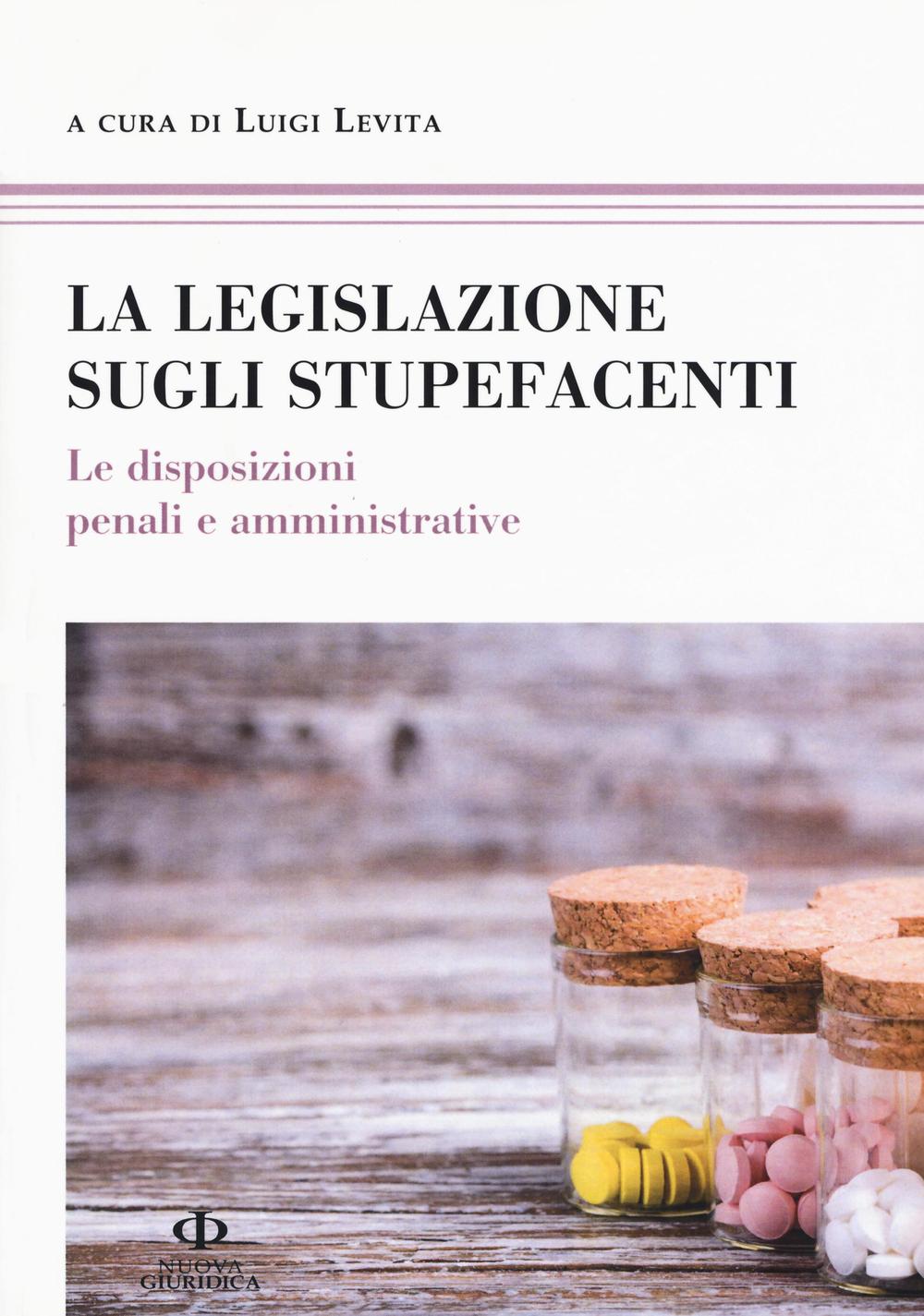 La legislazione sugli stupefacenti. Le disposizioni penali e amministrative