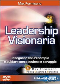 Leadership visionaria. Insegnare con l'esempio e guidare con passione e coraggio. Con DVD