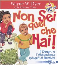 Non sei quel che hai! Il denaro e l'abbondanza spiegati ai bambini. Ediz. illustrata