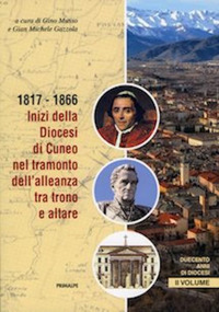 Duecento anni di diocesi. Vol. 2: 1817-1866. Inizi della diocesi di Cuneo nel tramonto dell'alleanza tra trono a altare