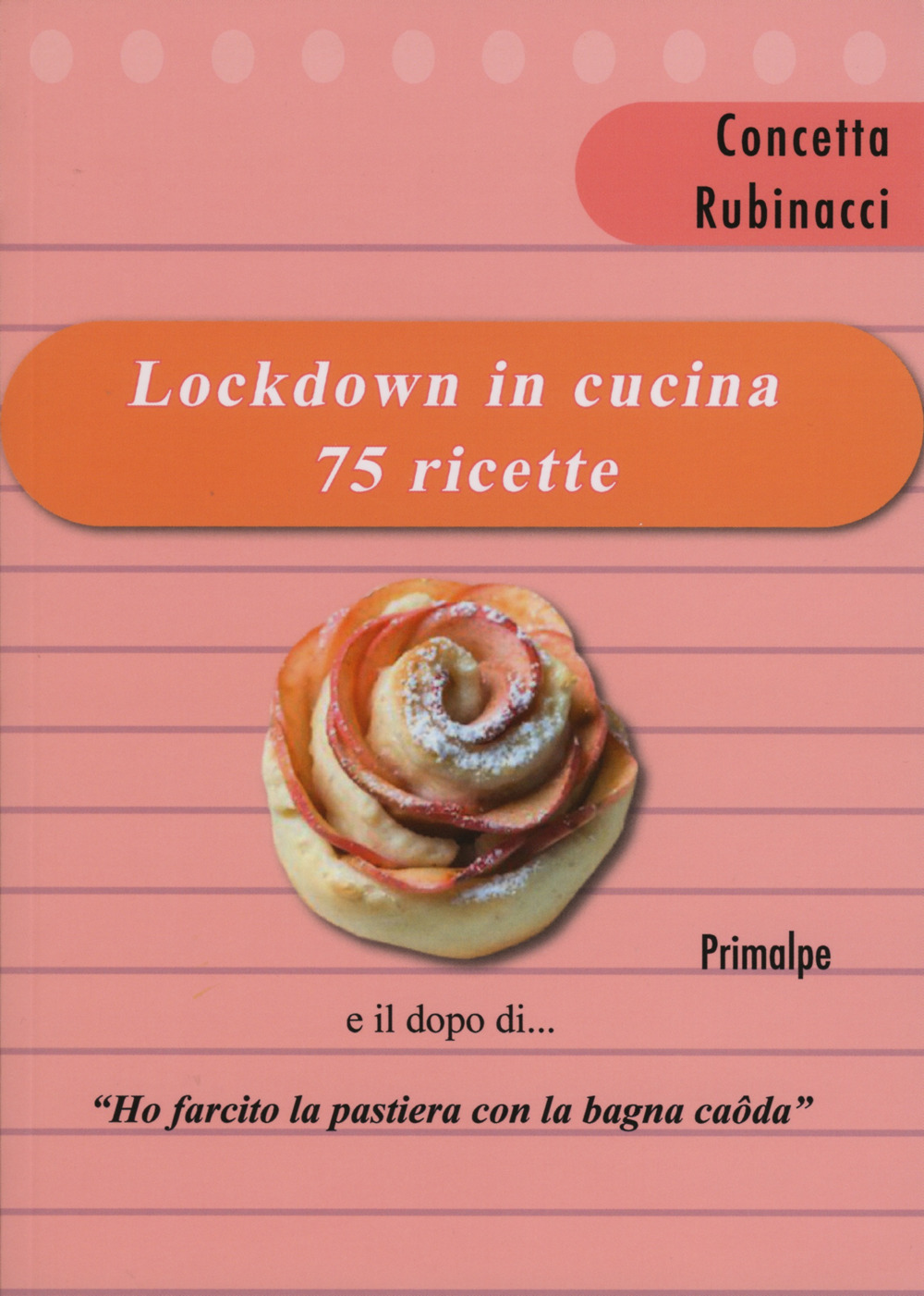 Lockdown in cucina 75 ricette. E il dopo di «ho farcito la pastiera con al bagna caoda»