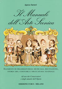 Il manuale dell'arte scenica. Elementi di drammaturgia musicale, recitazione, storia del costume e truccatura teatrale