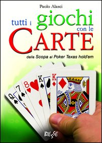 Tutti i giochi con le carte. Dalla scopa al poker texas hold'em