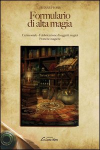 Formulario di alta magia. Cerimoniale, fabbricazione di oggetti magici, pratiche magiche