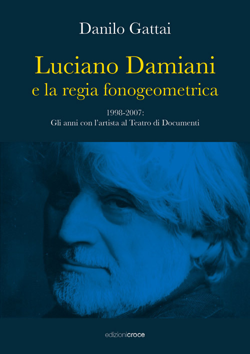 Luciano Damiani e la regia fonogeometrica. Gli anni con l'artista al Teatro di Documenti (1998-2007)