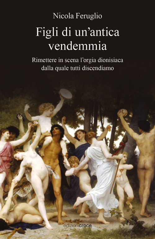 Figli di un'antica vendemmia. Rimettere in scena l'orgia dionisiaca dalla quale tutti discendiamo