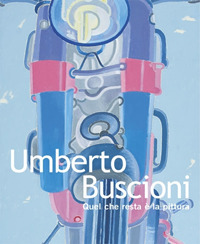 Umberto Buscioni. Quel che resta è la pittura. Ediz. italiana e inglese