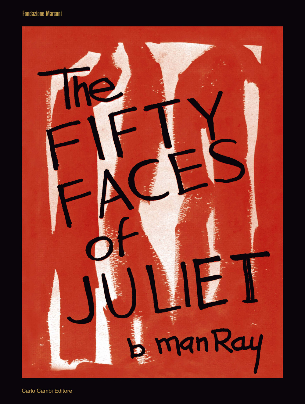 Man Ray. The Fifty Faces of Juliet. Ediz. italiana e inglese