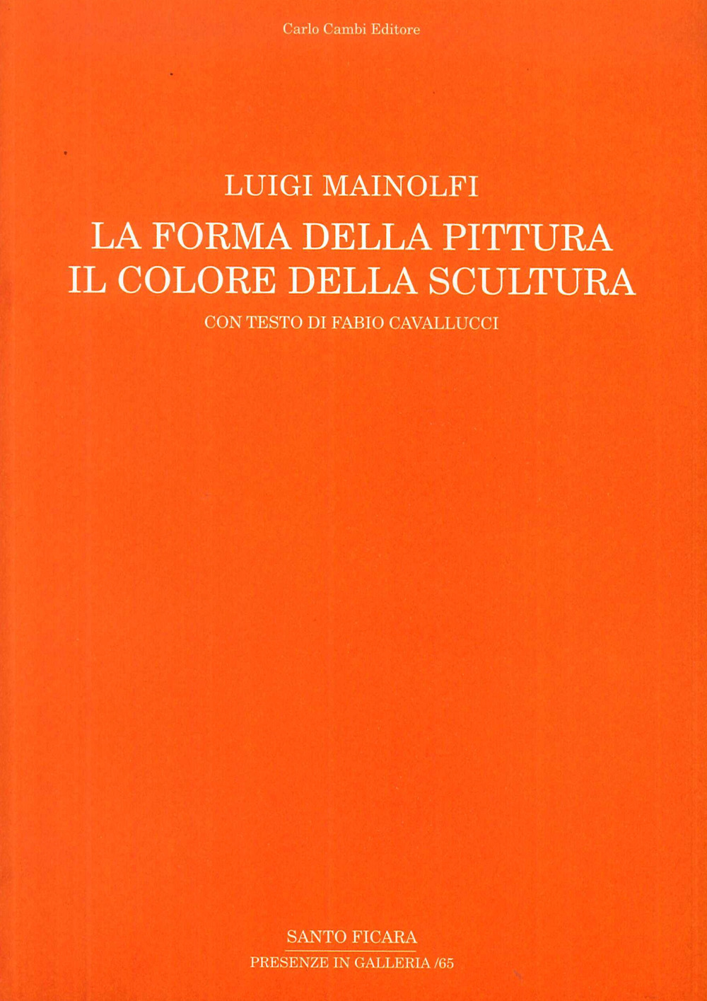 Luigi Mainolfi. La forma della pittura. Il colore della scultura. Catalogo della mostra (Salerno, 3 aprile-21 maggio 2016). Ediz. illustrata