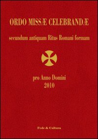 Ordo Missae Celebrandae pro Anno Domini 2010 secundum antiquam Ritus Romani formam. Ad normam Litterarum Apostolicarum motu proprio datarum «Summorum Pontificum»...