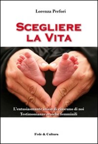 Scegliere la vita. L'entusiasmante inizio di ciascuno di noi, testimonianze eroiche femminili