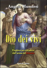 Dio dei vivi. Preghiere per difendersi dall'azione del demonio