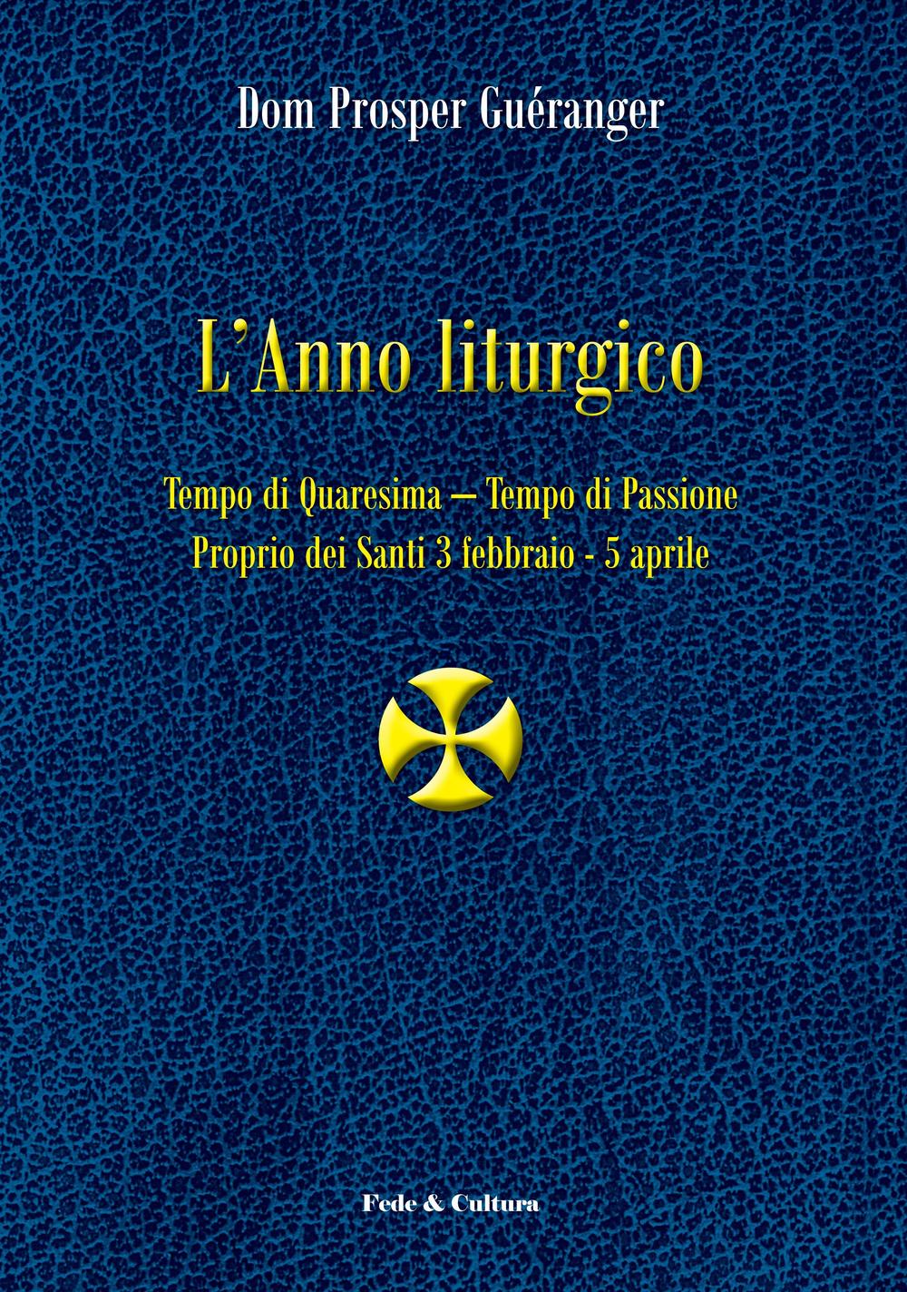 L'anno liturgico. Vol. 2: Tempo di Quaresima. Tempo di Passione. Proprio dei santi 3 febbraio-5 aprile