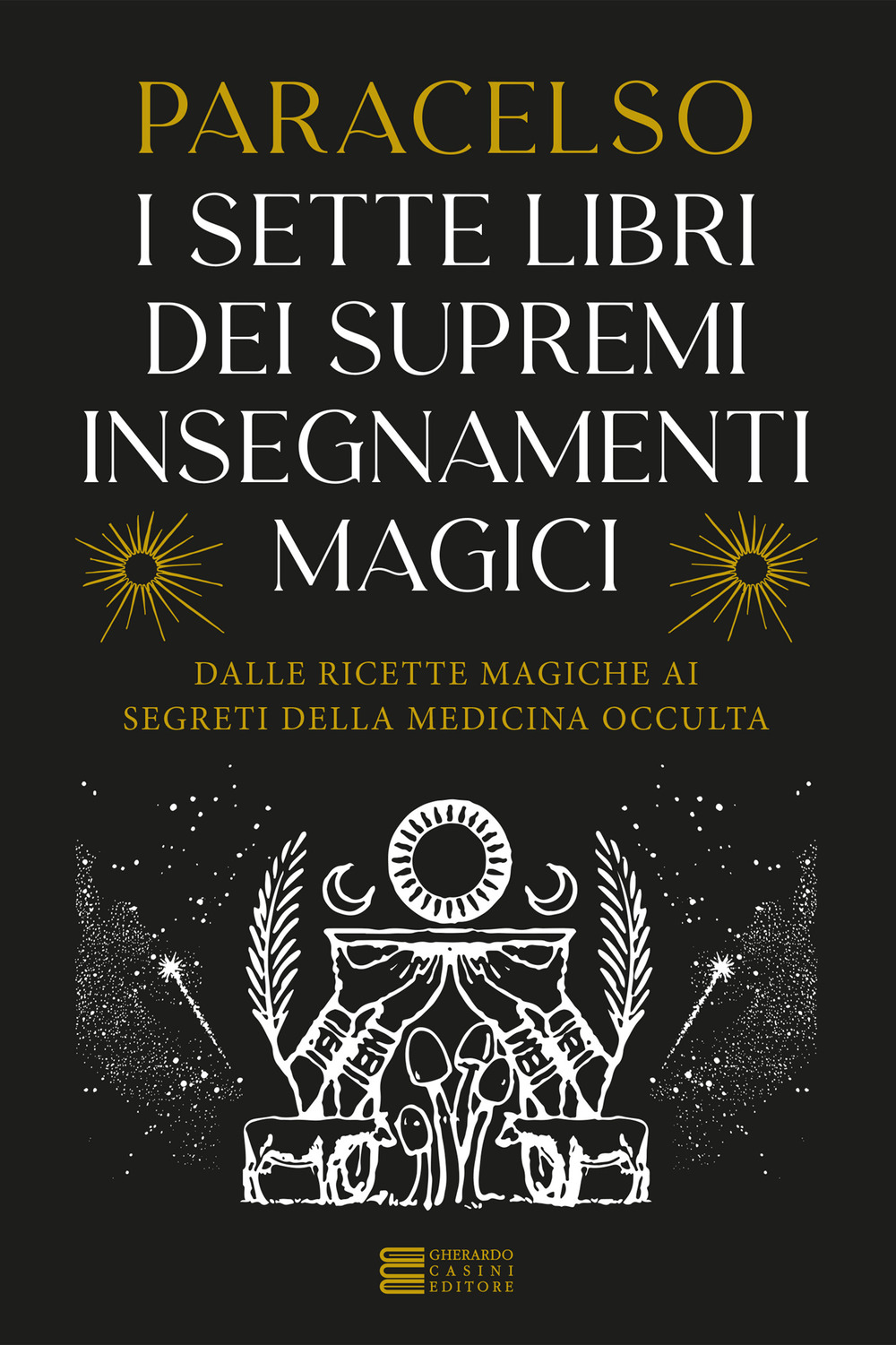 I 7 libri dei supremi insegnamenti magici. Dalle ricette magiche ai segreti della medicina occulta