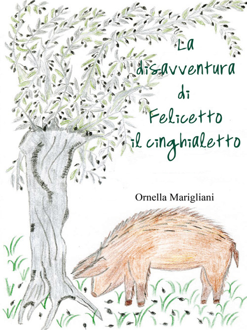 La disavventura di Felicetto il cinghialetto. Ediz. illustrata