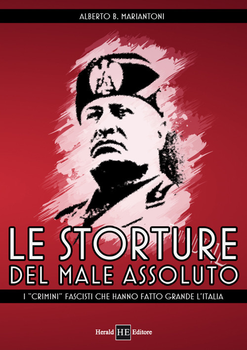 Le storture del male assoluto. I «crimini» fascisti che hanno fatto grande l'Italia