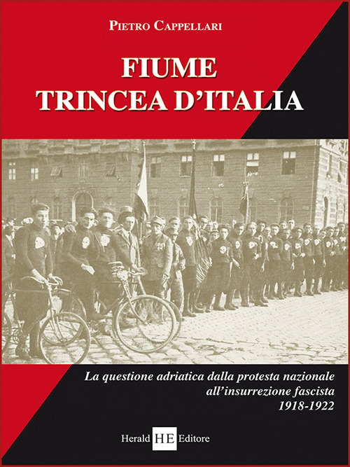 Fiume trincea d'Italia. La questione adriatica dalla protesta nazionale all'insurrezione fascista 1918-1922. Ediz. integrale