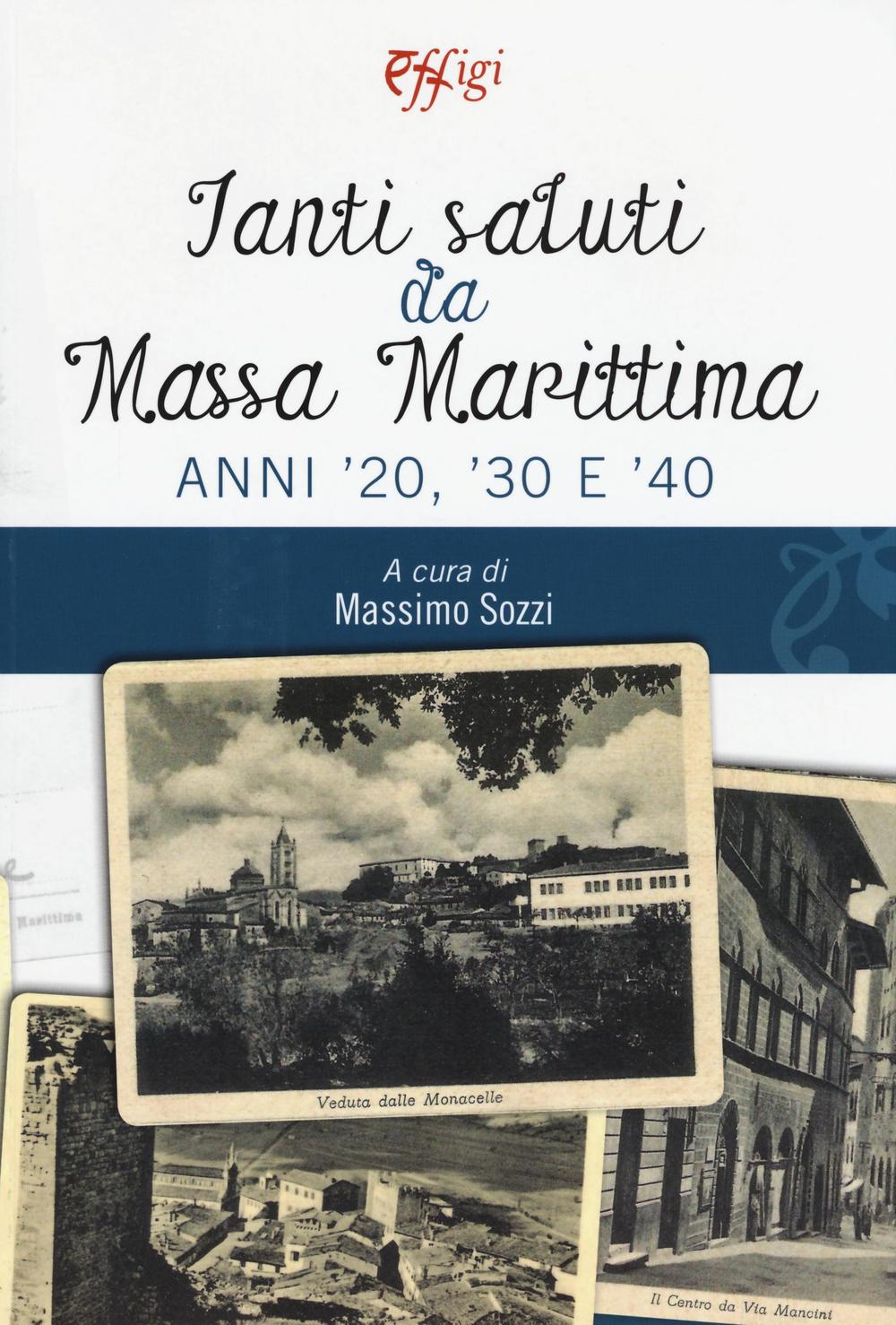 Tanti saluti da Massa Marittima. Anni '20, '30 e '40. Ediz. illustrata