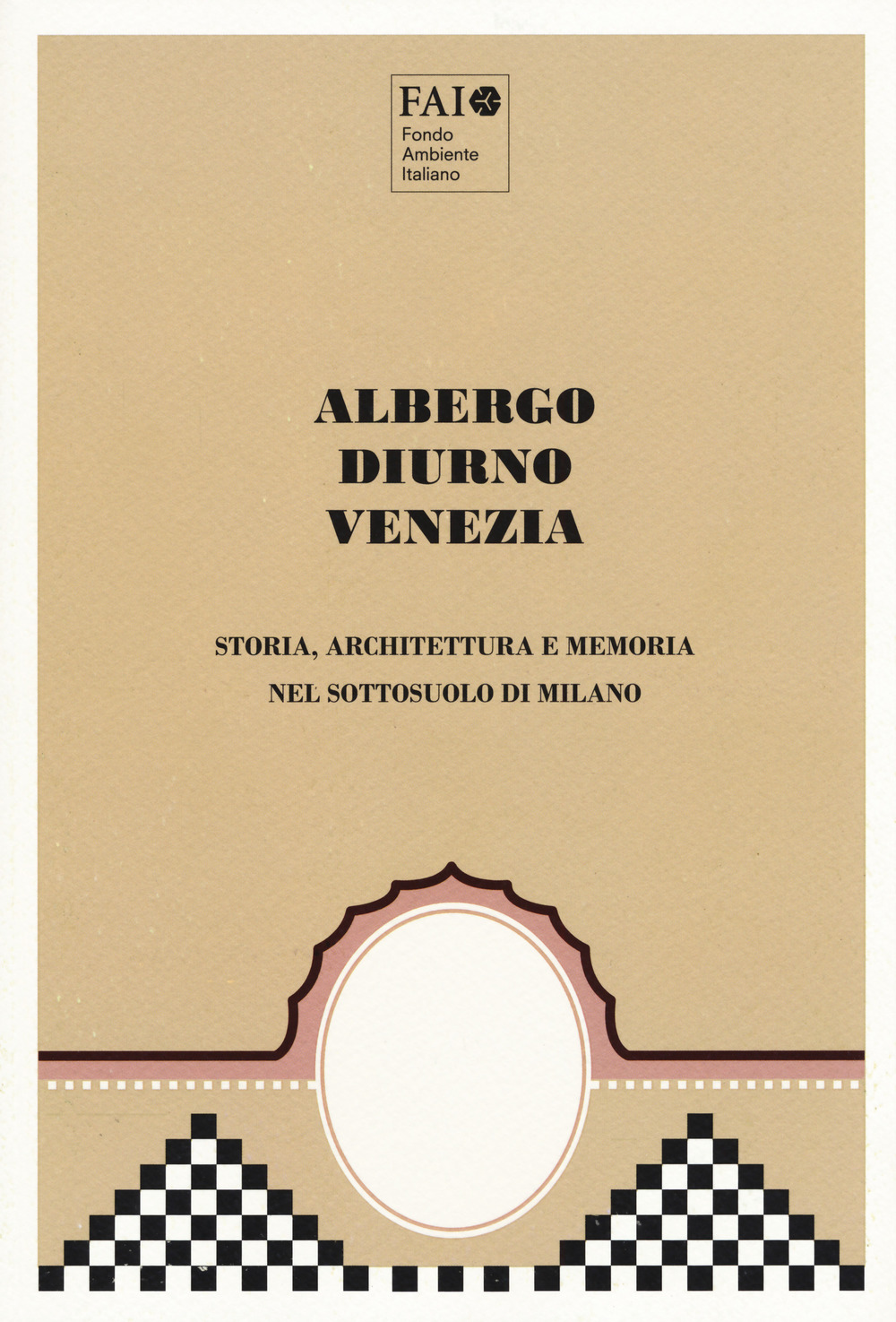 Albergo Diurno Venezia. Storia, architettura e memoria nel sottosuolo di Milano. Ediz. illustrata