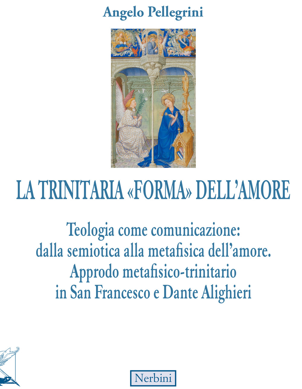 La trinitaria «forma» dell'amore. Teologia come comunicazione: dalla semiotica alla metafisica dell'amore. Approdo metafisico-trinitario in San Francesco e Dante Alighieri