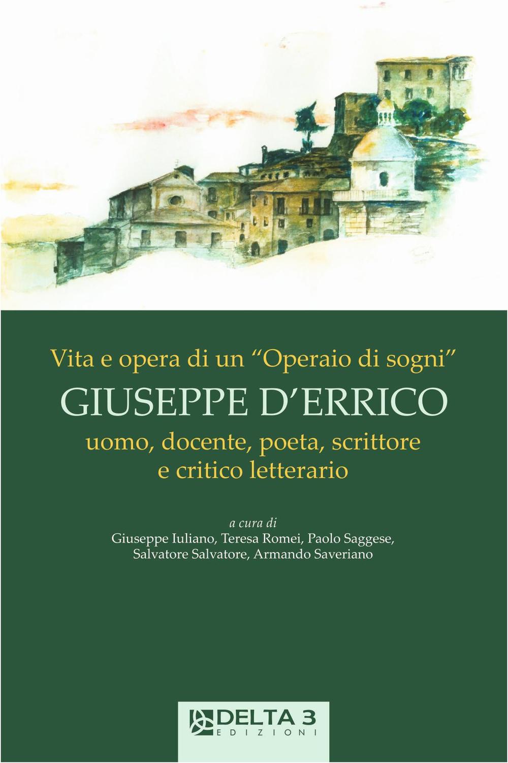 Vita e opera di un «operai di sogni» Giuseppe D'Errico. Uomo, docente, poeta, scrittore e critico letterario