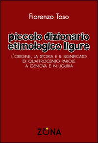 Piccolo dizionario etimologico ligure. L'origine, la storia e il significato di quattrocento parole a Genova e in Liguria